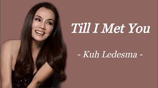 TILL I MET YOU  KUH LEDESMA  AUDIO SONG LYRICS [upl. by Ettenahs782]