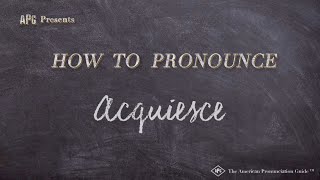 How to Pronounce Acquiesce Real Life Examples [upl. by Anwahsak746]