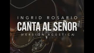 CANTA AL SEÑOR  Ingrid Rosario  Vérsion Acústica [upl. by Sneve585]