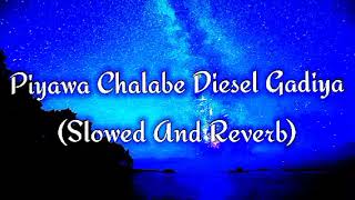 Piyawa Chalabe Diesel Gadiya Slowed And Reverb [upl. by Topper]