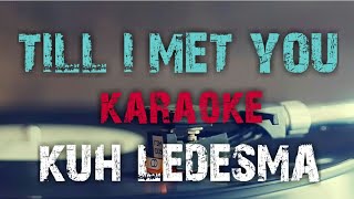 TILL I MET YOU  KUH LEDESMA KARAOKE VERSION [upl. by Abby993]